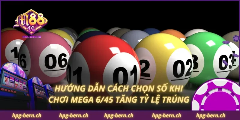Hướng dẫn cách chọn số khi chơi Mega 6/45 tăng tỷ lệ trúng