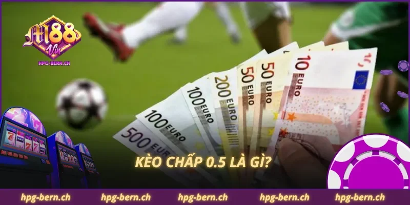 Kèo chấp 0.5 là gì?
