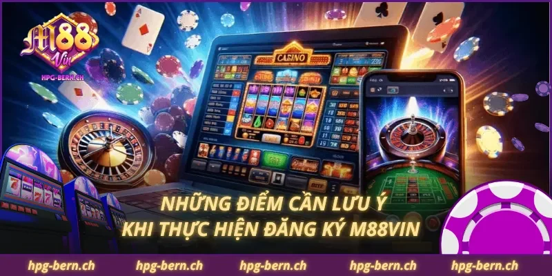 Những điểm cần lưu ý khi thực hiện đăng ký M88Vin