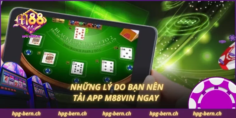 Những lý do bạn nên tải APP M88Vin ngay